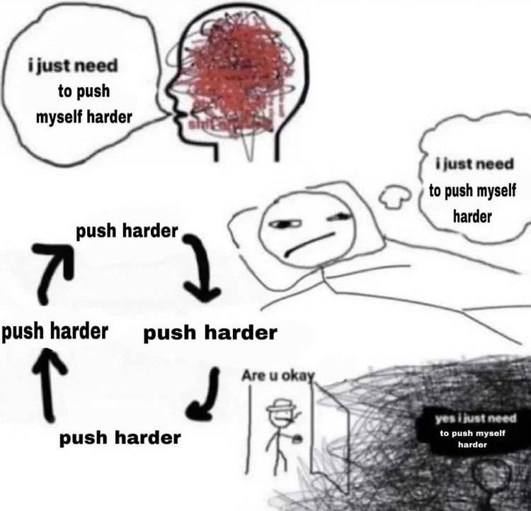 ijust need to push myself harder myself harder push harder push harder push harder Аге push harder С