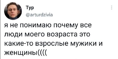 Тур @arturdzivia A не понимаю почему все люди моего возраста это какие-то взрослые мужики и женщины