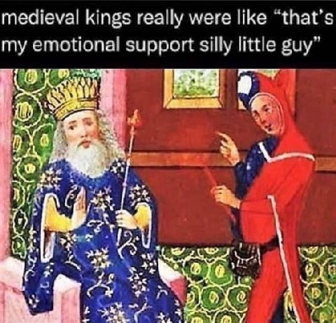 medieval kings really were like “that’s my emotional support silly little guy” У