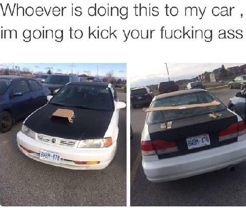 hoever is doing this to my саг, going to kick your fucking ass