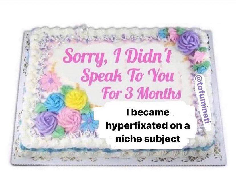4! 1 Didnt To You 1 49 For 3 Months Бесате 3 hyperfixated ona niche subject