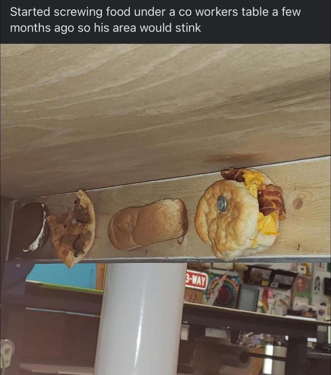 Started screwing food under а workers table а few months ago so his area would stink