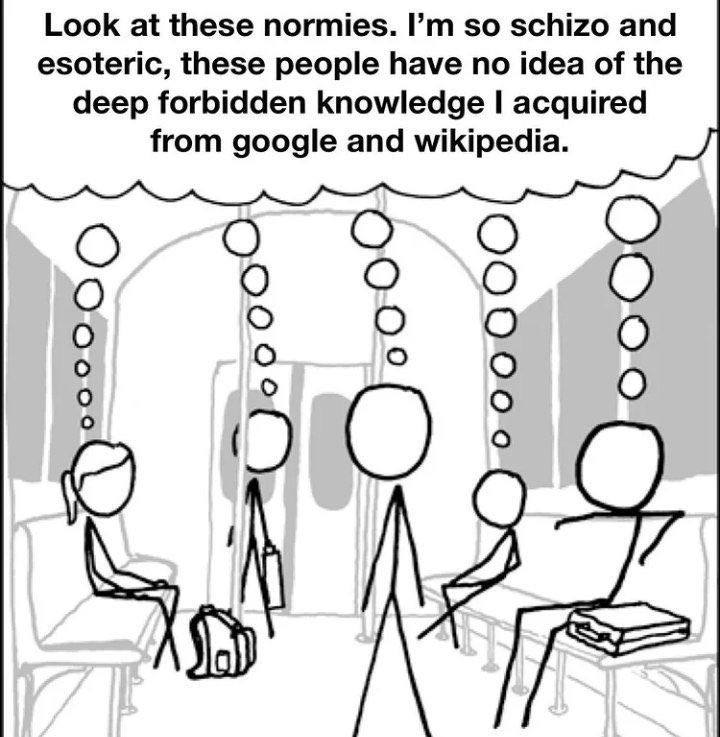 Look at these normies. so schizo and esoteric, these people have no idea of the deep forbidden knowledge acquired from google and wikipedia. О о 0 о о О о