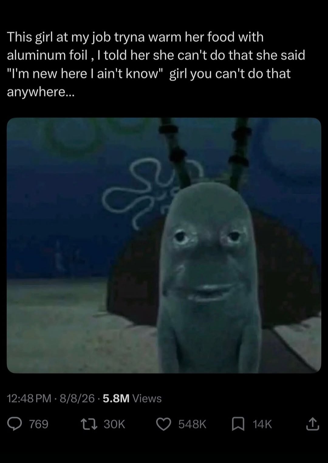 This girl at my job tryna warm her food with aluminum foil told her she can't that she said new here ain't know" girl you can't that anywhere... 12:48 8/8/26 Views 769 1}