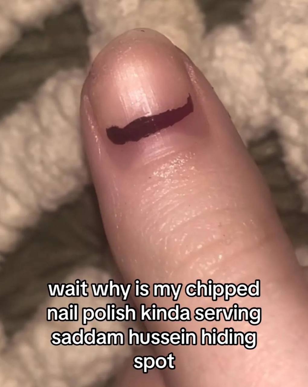 wait why is my chipped nail polish kinda serving saddam hussein spot