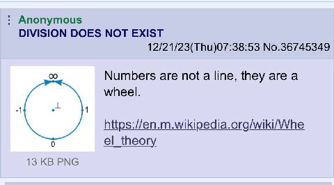 Anonymous DIVISION DOES МОТ EXIST 12/21/23(Thu)07:38:53 No.36745349 Numbers are not а line, they are а wheel. -1 1 https://en.m.wikipedia.org/wiki/Whe 6 el_theory 13 PNG
