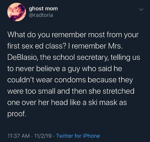ghost mom What you remember most from your first sex class? remember Mrs. DeBlasio, the school secretary, telling to never believe a guy who said he wear condoms because they were too small and then s