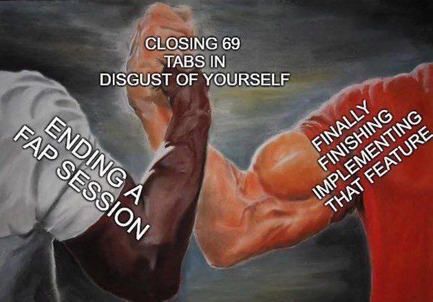 CLOSING 69 TABS IN DISGUST OF YOURSELF
