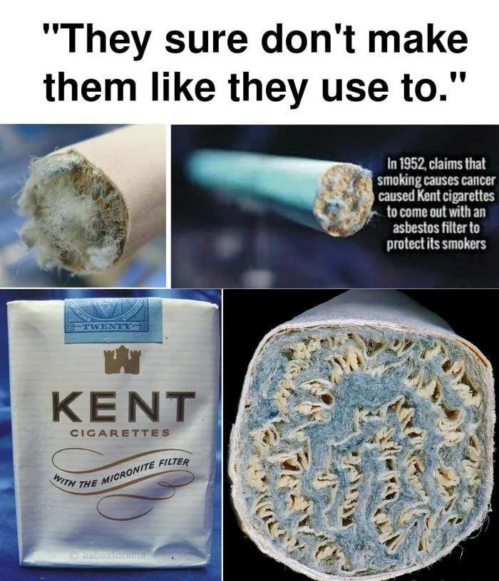 "They sure don't make a them like they use to In 1952, claims that smoking causes cancer caused Kent cigarettes to come out with an asbestos filter to protect its smokers а KENT CIGARETTES