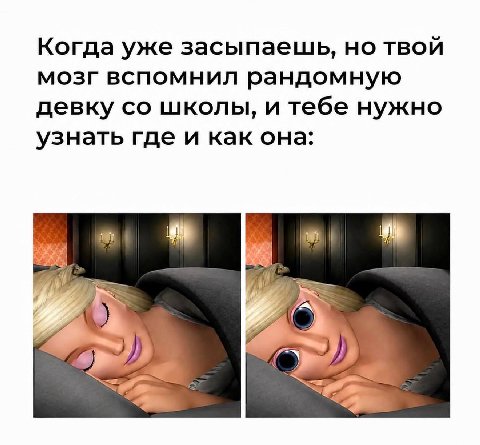 Когда уже засыпаешь, но твой мозг вспомнил рандомную девку школы, и тебе нужно узнать где и как она: