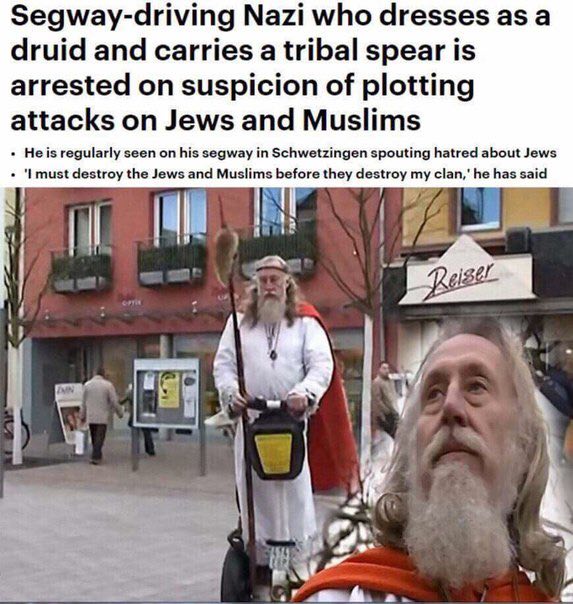 Segway-driving Nazi who dresses as а druid and carries a tribal spear is arrested on suspicion of plotting attacks on Jews and Muslims Heis regularly seen on his segway in Schwetzingen spouting hatred