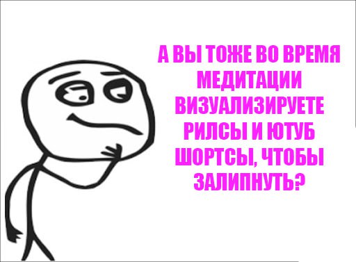 АВЫ ТОЖЕ ВО ВРЕМЯ МЕДИТАЦИИ ВИЗУАЛИЗИРУЕТЕ РИЛСЫ И ЮТУБ ШОРТСЫ, ЧТОБЫ