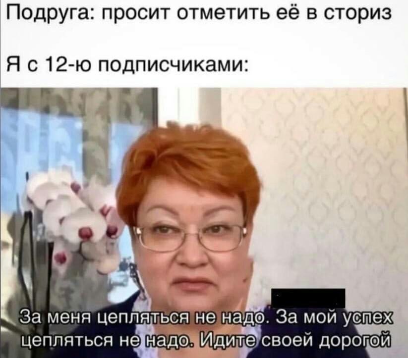 Подруга: просит отметить её в сториз 12-10 подписчиками: За меня ться ненадо. За мой yemex цепляться i