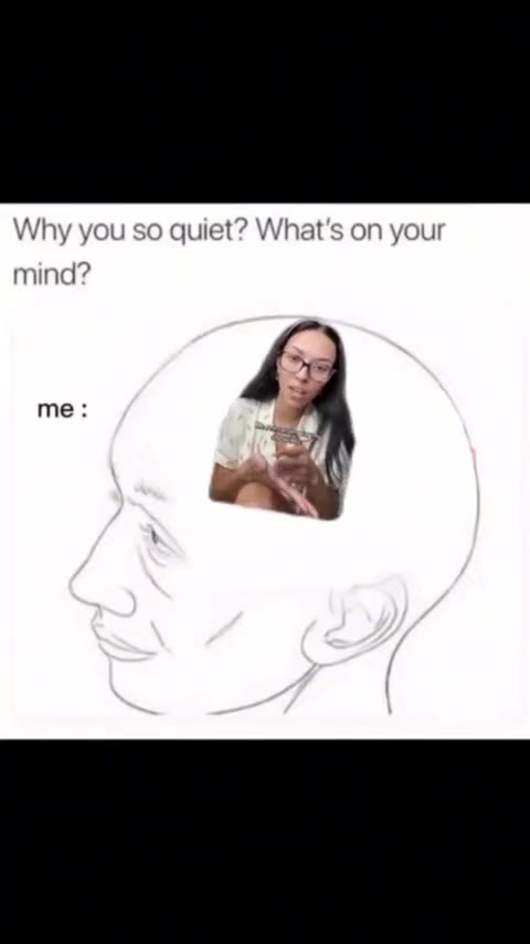 Why you so quiet? What's your mind? me
