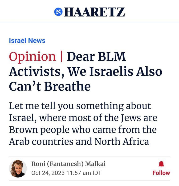 HAARETZ Israel News Opinion Dear BLM Activists, We Israelis Also Can’t Breathe Let me tell you something about Israel, where most of the Jews are Brown people who came from the Arab countries and Nort