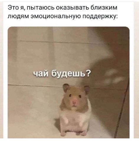 Это я, пытаюсь оказывать близким людям эмоциональную поддержку чаи оудешь?