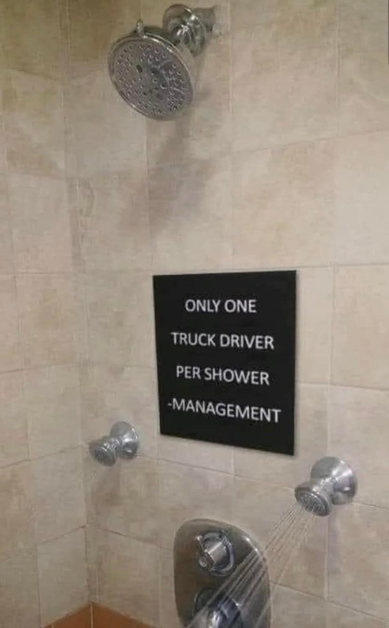 ONLY ONE TRUCK DRIVER PER SHOWER