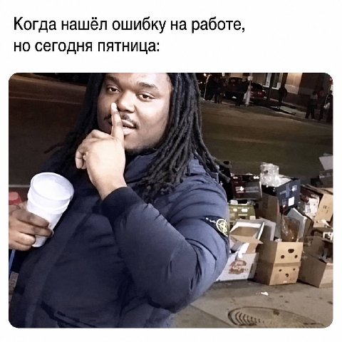 Когда нашёл ошибку на работе, но сегодня пятница: