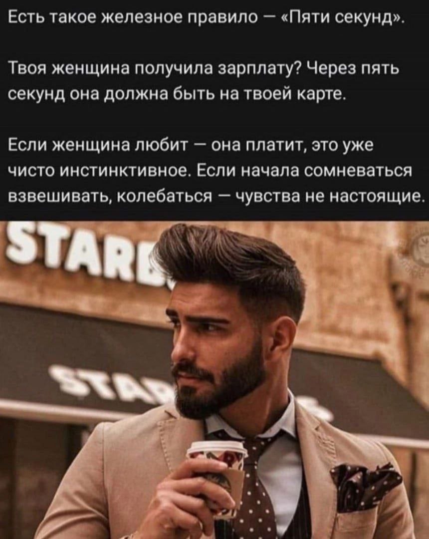 Есть такое железное правило «Пяти секунд» Твоя женщина получила зарплату? Через пять секунд она должна быть на твоей карте Если женщина любит она платит, это уже чисто инстинктивное. Если начала сомне