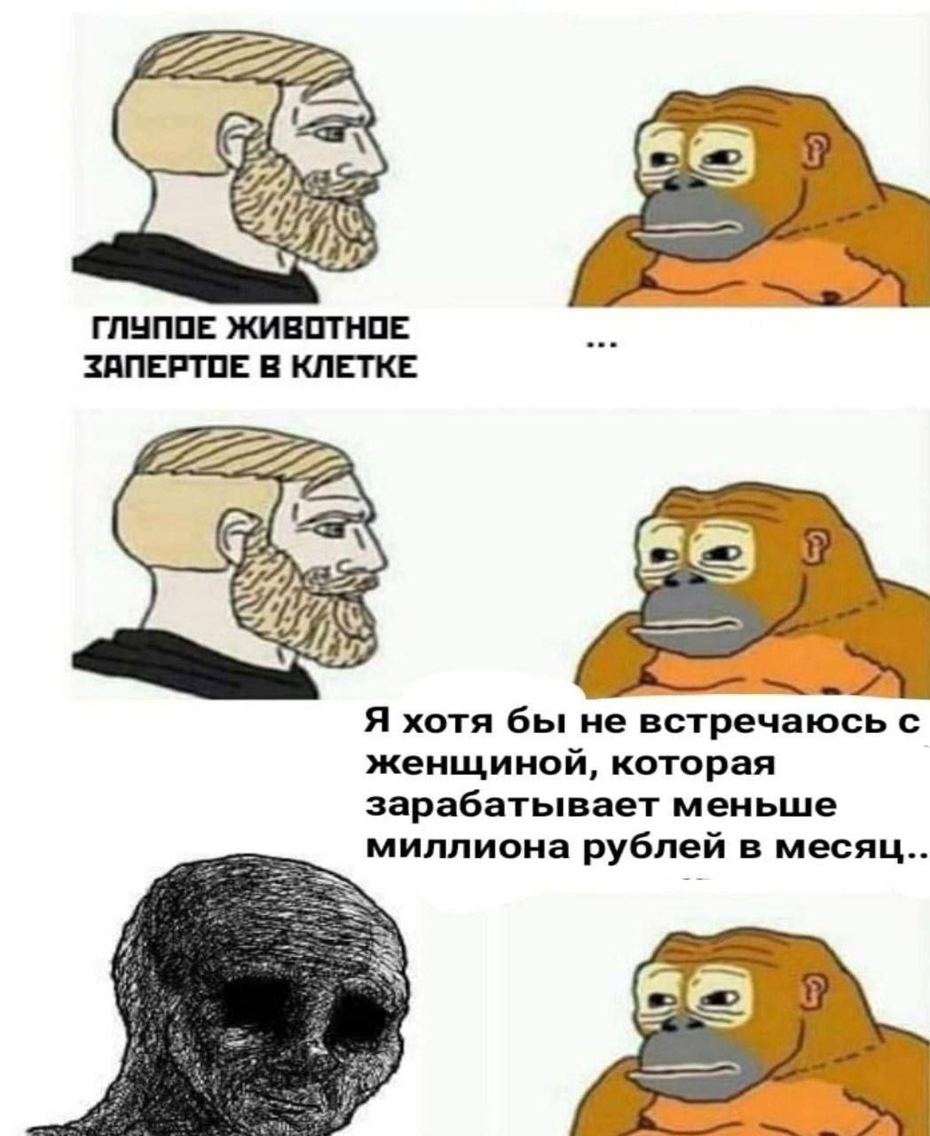 ГЛУПОЕ ЖИВОТНОЕ ЗАПЕРТОЕ В КЛЕТКЕ Я хотя бы не встречаюсь с женщиной, которая зарабатывает меньше миллиона рублей в месяц.