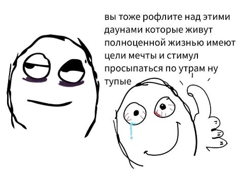 вы тоже рофлите над этими даунами которые живут полноценной жизнью имеют цели мечты и стимул просыпаться по утрам ну тупые