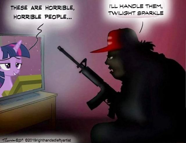 HANDLE THEM, THESE ARE HORRIBLE, TWILIGHT SPARKLE HORRIBLE PEOPLE...
