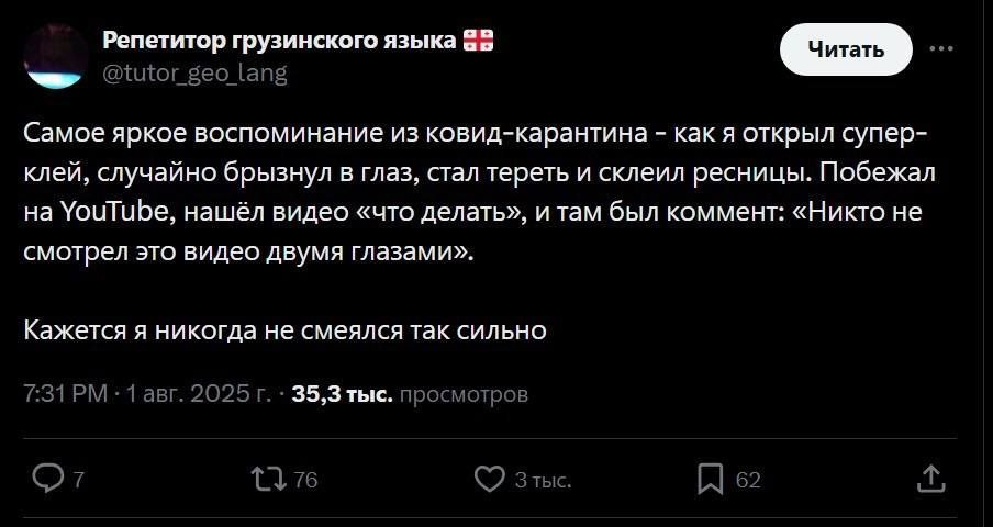 Репетитор грузинского языка @tutor_geo lang Самое яркое воспоминание из ковид-карантина как я открыл супер- клей, случайно брызнул в глаз, стал тереть и склеил ресницы. Побежал на YouTube, нашёл видео