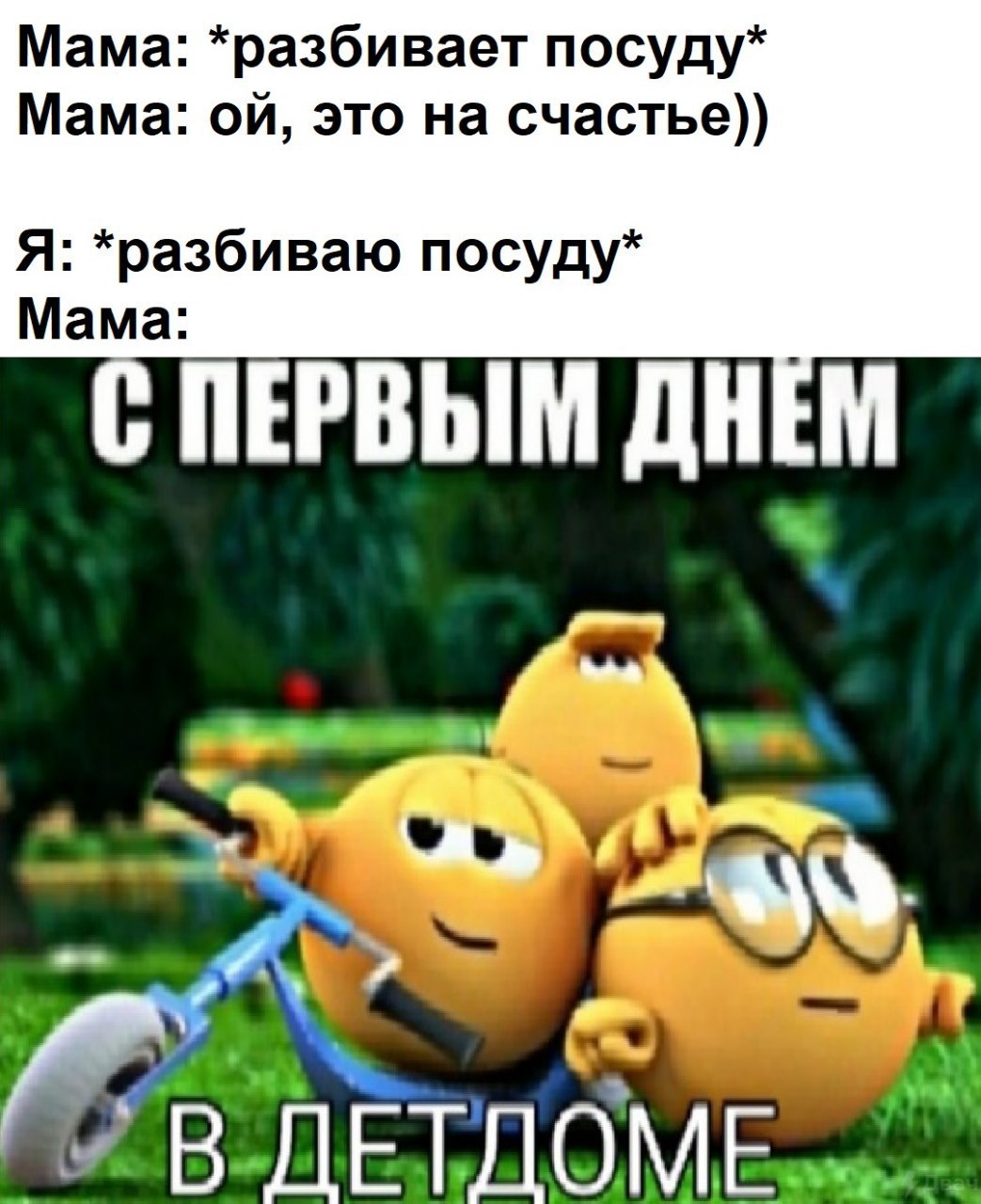 Мама: *разбивает посуду* Мама: это на счастье)) Я: *разбиваю посуду* Мама: ПЕРВЫМ ДНЕМ