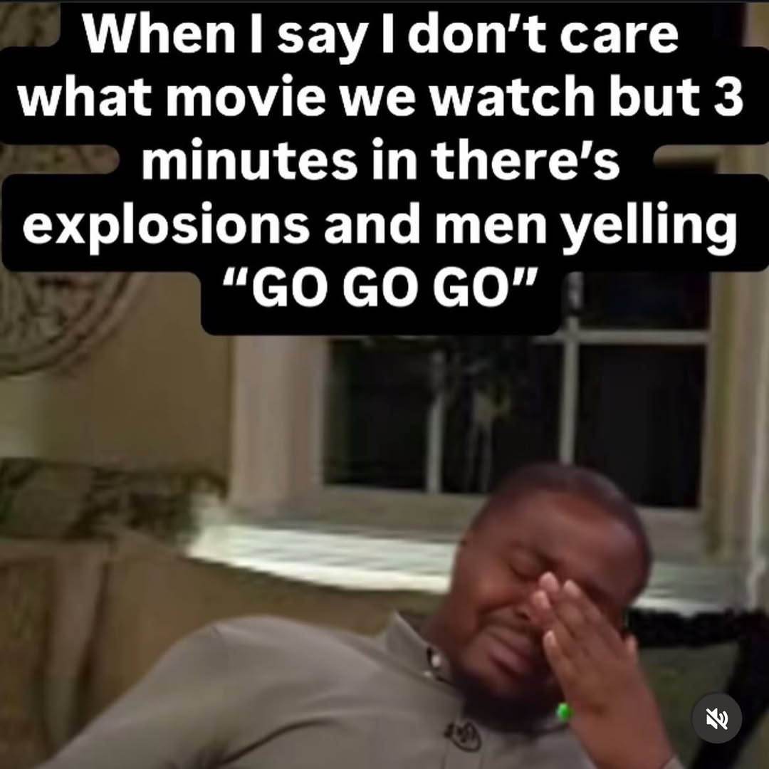 When say! don’t саге what movie we watch but 3 minutes in there’s explosions and men yelling