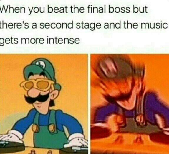 When you beat the final boss but here's a second stage and the music more intense 0] а