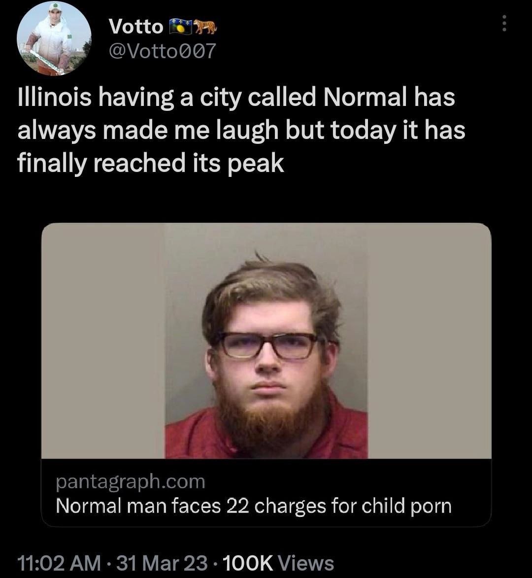 Votto Illinois having a city called Normal has always made me laugh but today it has finally reached its peak pantagraph.com Normal man faces 22 charges for child porn 11:02 31 Mar 23 Views