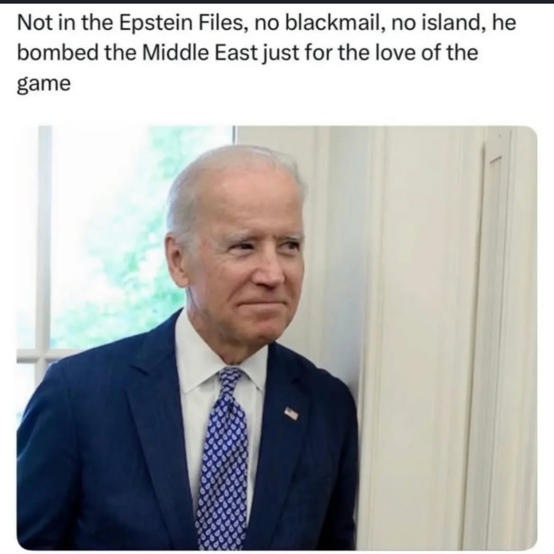 Not in the Epstein Files, no blackmail, no island, he bombed the Middle East just for the love of the game