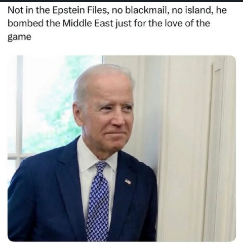 Not in the Epstein Files, no blackmail, no island, he bombed the Middle East just for the love of the game