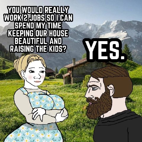 YOU JOBS SO SPEND MY TIME KEEPING OUR HOUSE BEAUTIFUL AND RAISING THE KIDS?