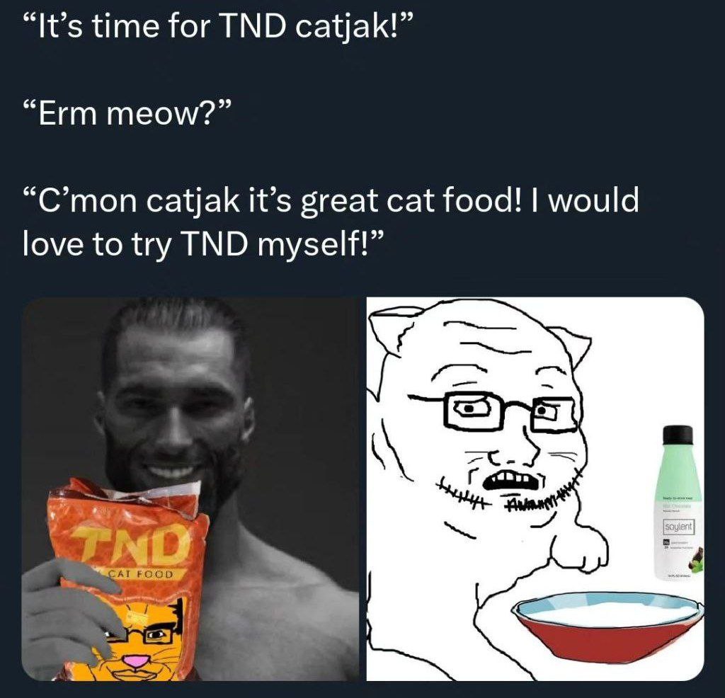 “It’s time for TND catjak!” “Erm meow?” “C’mon catjak it’s great cat food! would love to try TND myself!”