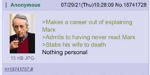 Anonymous 07/29/21(Thu)10:28:09 No.18741728 >Макез а career out of explaining Marx >Admits to having never read Marx >Stabs his wife to death Nothing personal 13 JPG >>18741767