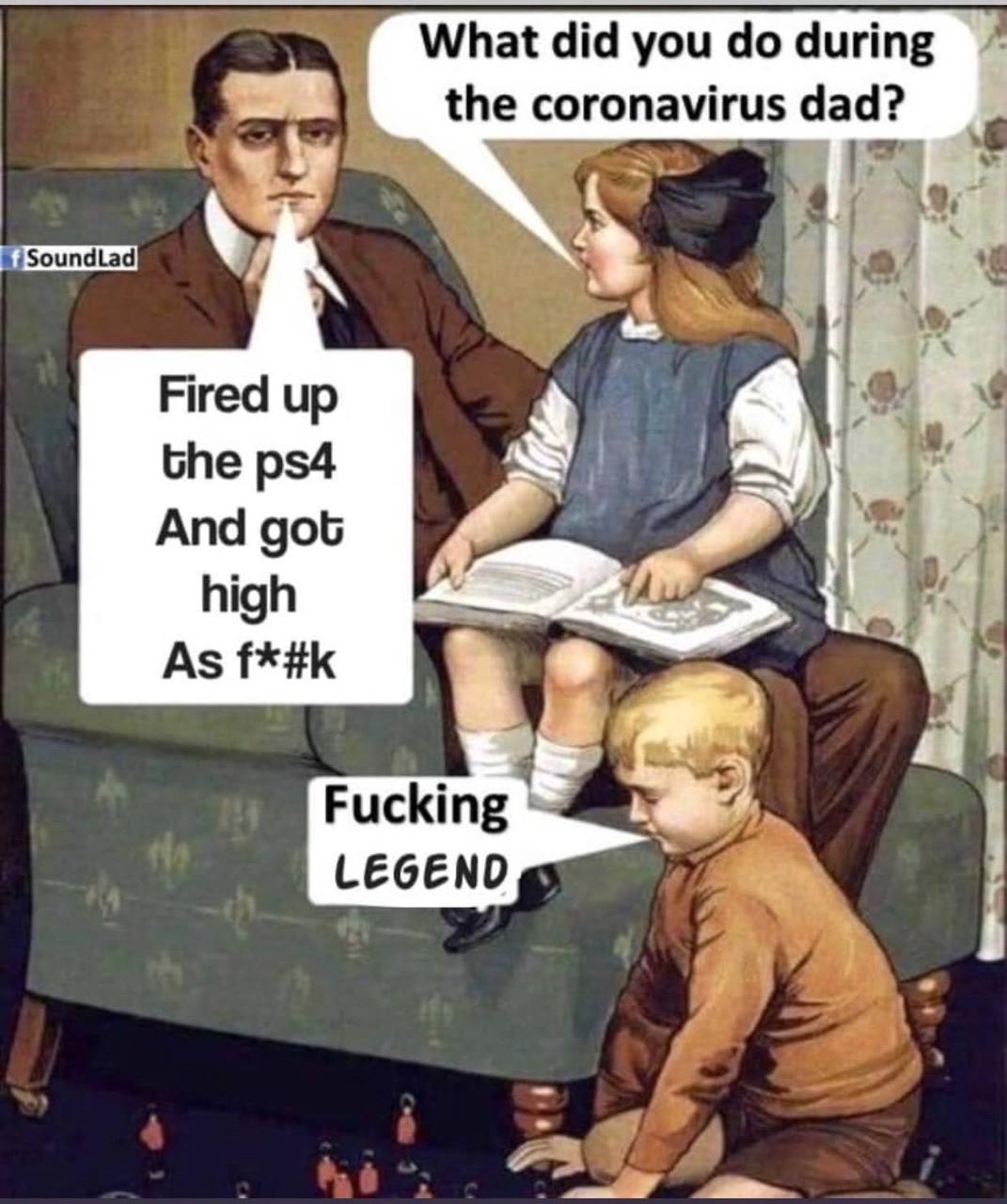 What did ‘you during the coronavirus dad? Fired up the And got high As