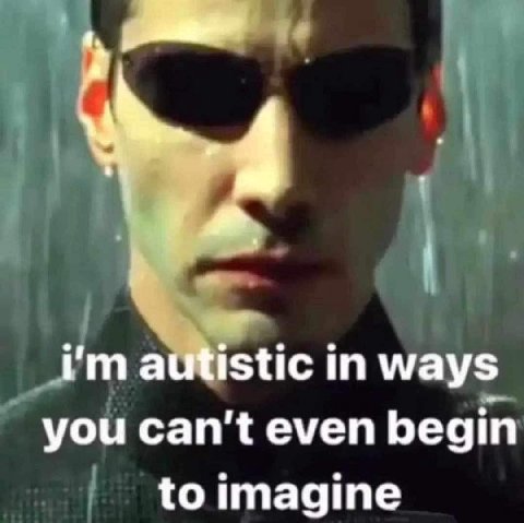 ima utistic in ways you can't even begin to imagine