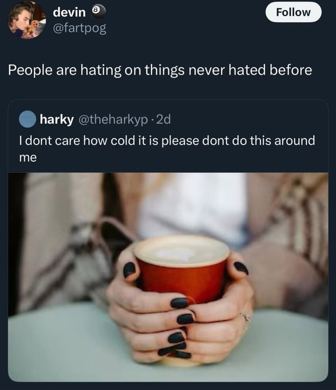 у devin [8 @fartpog People are hating on things never hated before harky @theharkyp dont care how cold it is please dont this around me