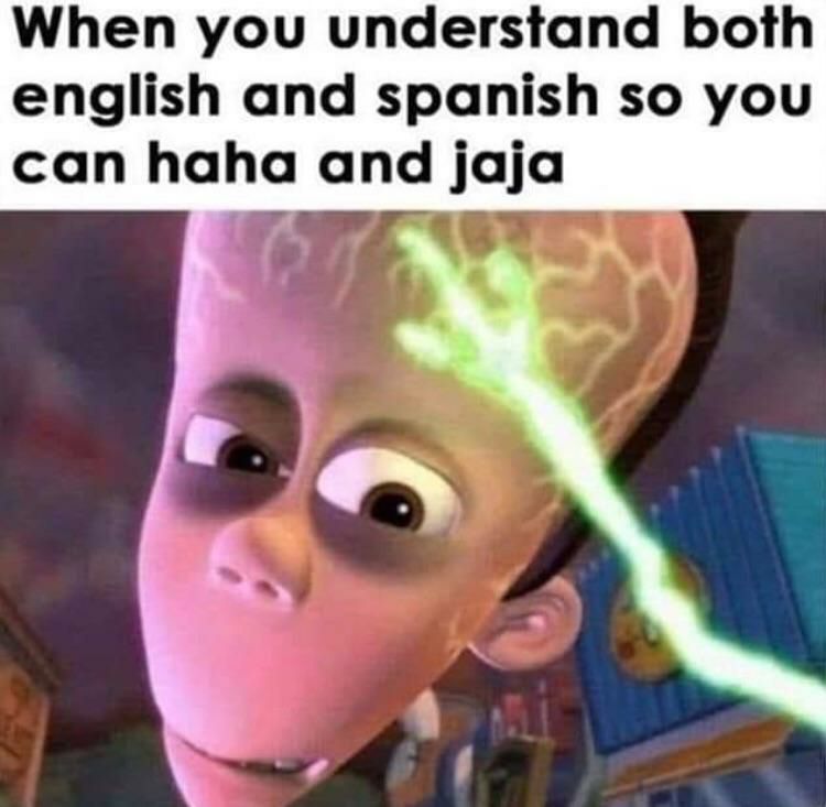 When you understand Бот english and spanish so you can haha and jaja