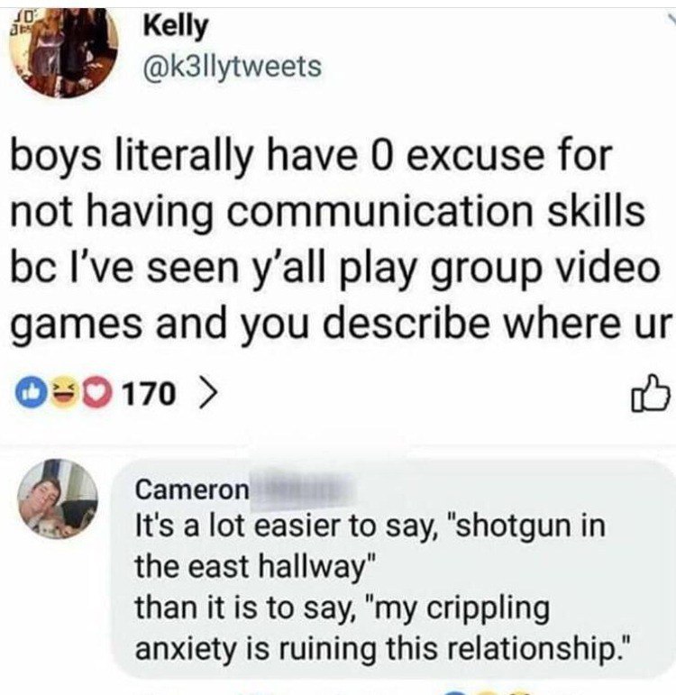 10; а Kelly @k3llytweets boys literally have 0 excuse for not having communication skills I've seen y’all play group video games and you describe where Cameron It's a lot easier to say, "shotgun in th