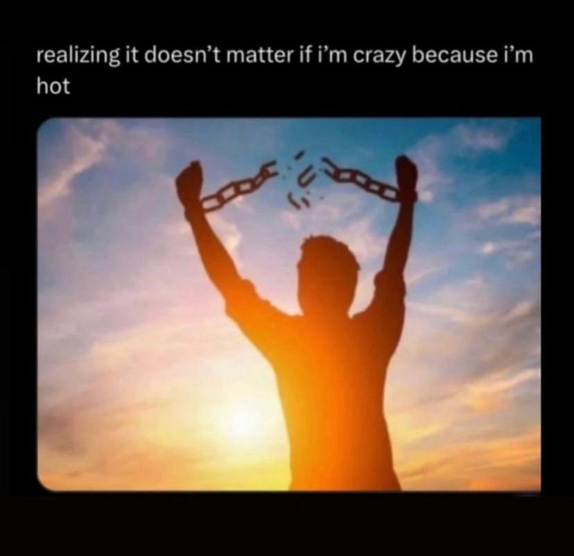 realizing it doesn’t matter if crazy because hot