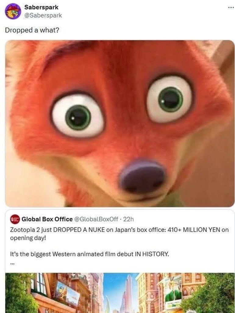 Saberspark @Saberspark Dropped a what? 4 Global Box Office @GiobalBoxOff Zootopia 2 just DROPPED A NUKE on Japan’s box office: 410+ MILLION YEN on opening day! It's the biggest Western animated film d