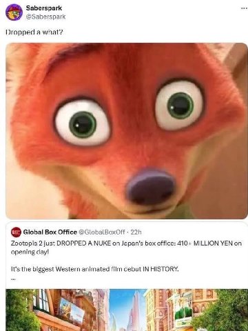 Saberspark @Saberspark Dropped a what? 4 Global Box Office @GiobalBoxOff Zootopia 2 just DROPPED A NUKE on Japan’s box office: 410+ MILLION YEN on opening day! It's the biggest Western animated film d