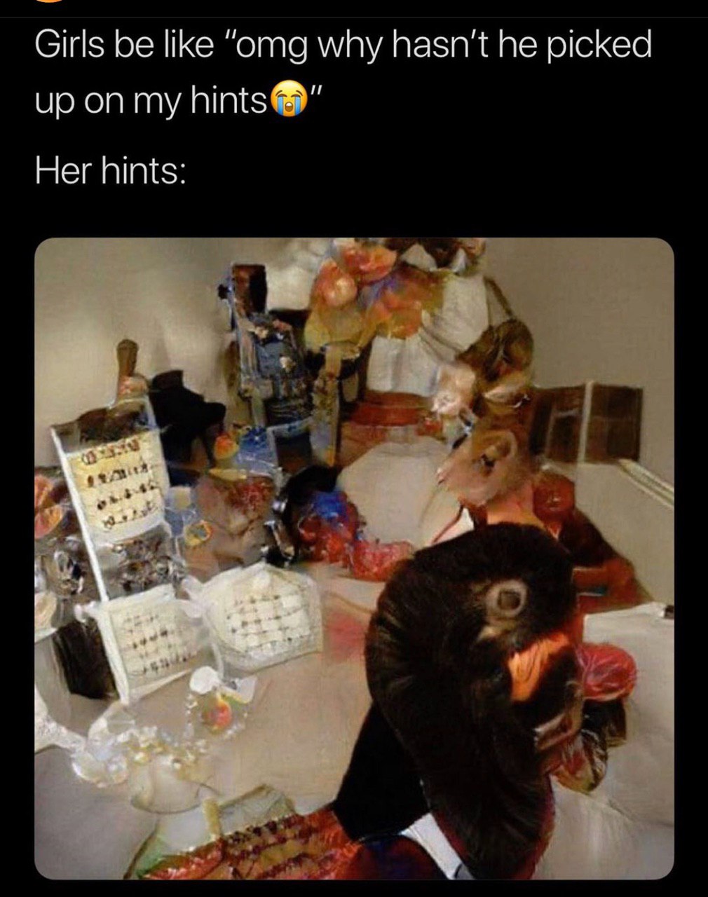 Girls be like “omg why hasn't he picked up my hints Her hints: A