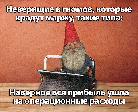 Неверящие в гномов, которые крадут маржу, такие типа: Наверное вся прибыль ушла на операционные расходы