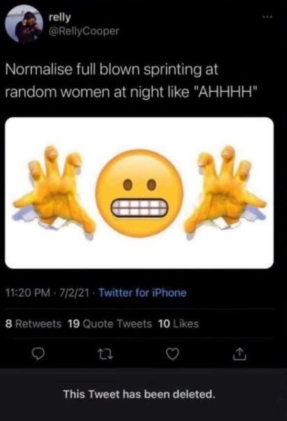 relly full blown sprinting at random women at night like "АНННН" 19 10 This Tweet has been deleted.
