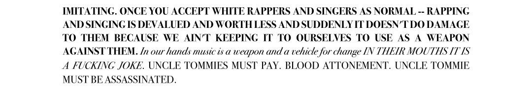 IMITATING. ONCE YOU ACCEPT WHITE RAPPERS AND SINGERS AS NORMAL RAPPING AND SINGING IS DEVALUED AND WORTH LESS AND SUDDENLY IT DOESN’T DAMAGE TO THEM BECAUSE WE AIN’T KEEPING IT TO OURSELVES TO USE AS 