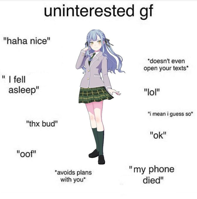 uninterested of AN "haha nice" A even open your texts* fell 4 asleep" к. Mol" mean i guess so" "thx bud" "oof" *avoids plans "my phone with died"