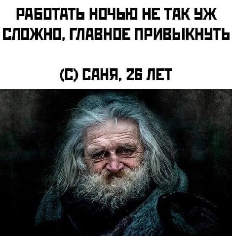 РАБОТАТЬ НОЧЬЮ НЕ ТАК СЛОЖНО, ГЛАВНОЕ ПРИВЫКНУТЬ (С) САНЯ, 26 ЛЕТ